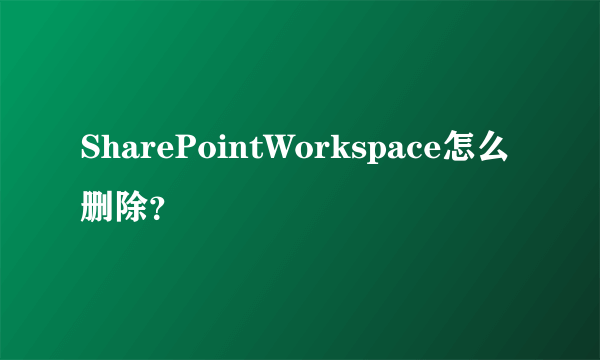 SharePointWorkspace怎么删除？