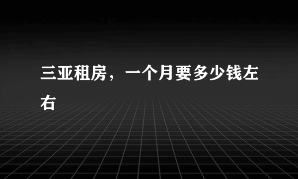 三亚租房，一个月要多少钱左右