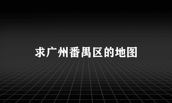 求广州番禺区的地图