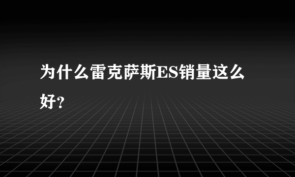 为什么雷克萨斯ES销量这么好？