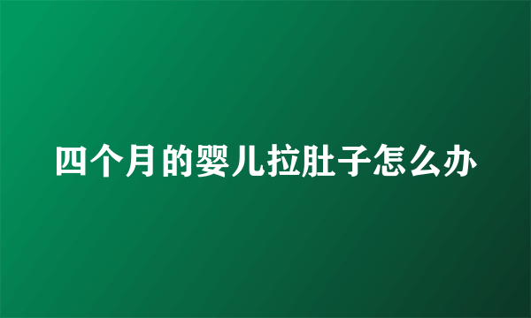 四个月的婴儿拉肚子怎么办
