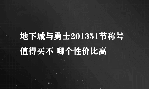 地下城与勇士201351节称号值得买不 哪个性价比高