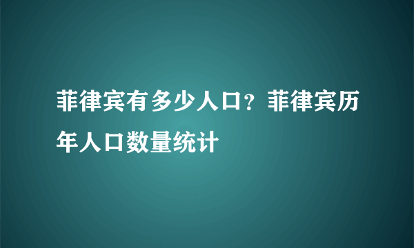 菲律宾有多少人口？菲律宾历年人口数量统计