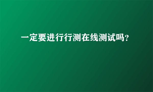 一定要进行行测在线测试吗？