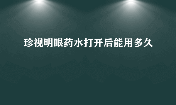珍视明眼药水打开后能用多久