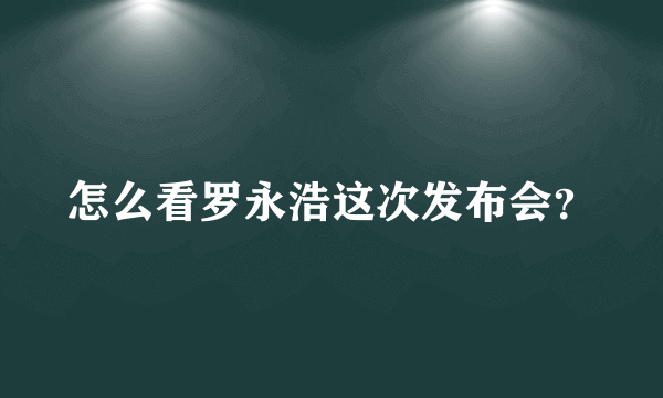 怎么看罗永浩这次发布会？