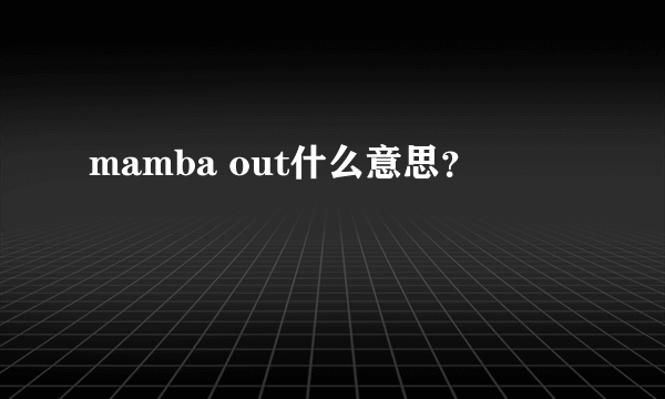 mamba out什么意思？