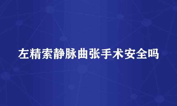 左精索静脉曲张手术安全吗