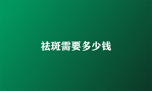 祛斑需要多少钱