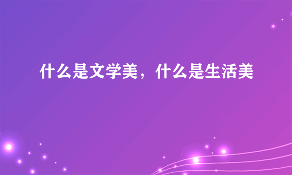什么是文学美，什么是生活美