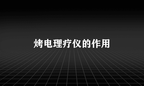 烤电理疗仪的作用