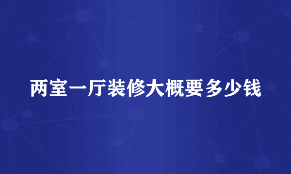 两室一厅装修大概要多少钱
