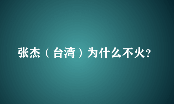 张杰（台湾）为什么不火？