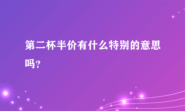 第二杯半价有什么特别的意思吗？