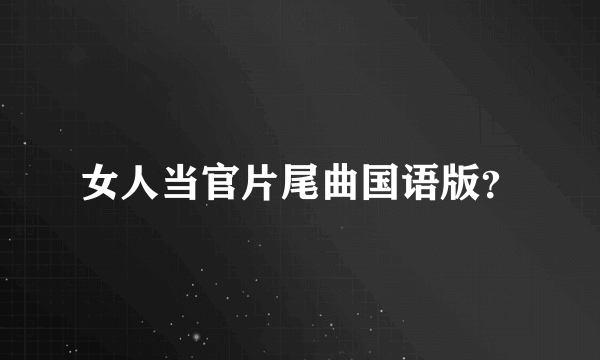女人当官片尾曲国语版？