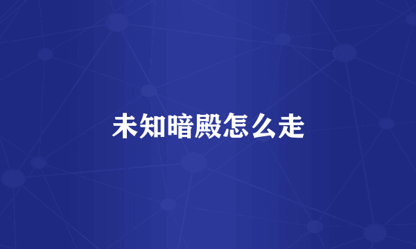 未知暗殿怎么走