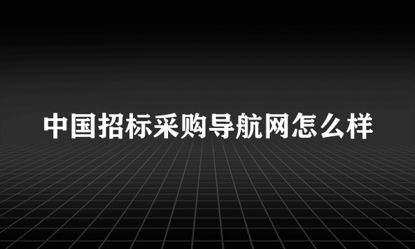 中国招标采购导航网怎么样