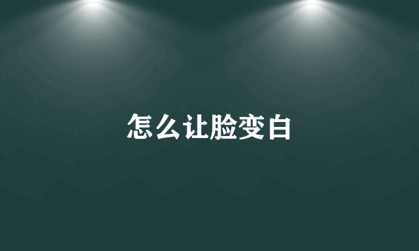 怎么让脸变白
