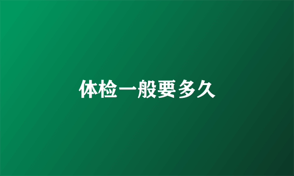 体检一般要多久
