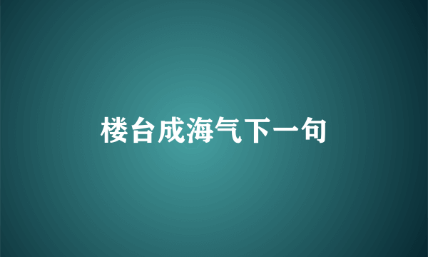 楼台成海气下一句