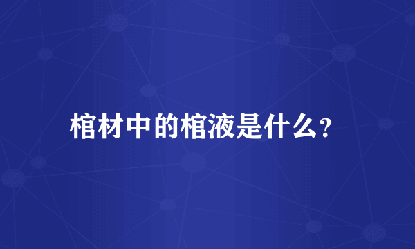 棺材中的棺液是什么？