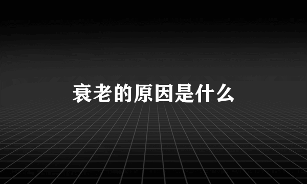 衰老的原因是什么