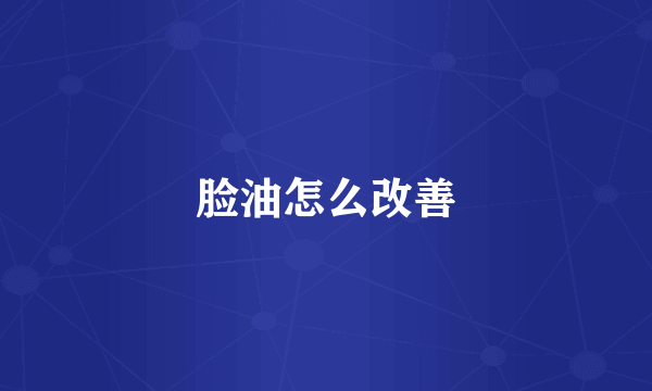 脸油怎么改善