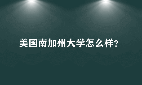 美国南加州大学怎么样？
