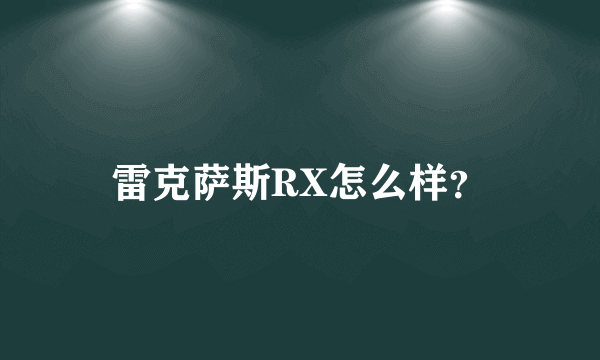 雷克萨斯RX怎么样？