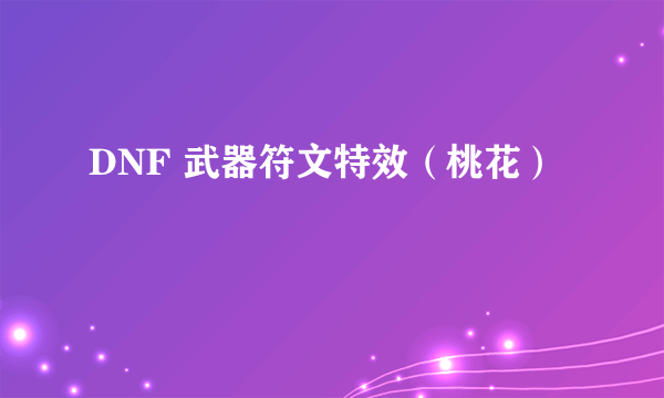 DNF 武器符文特效（桃花）