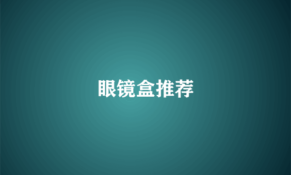 眼镜盒推荐