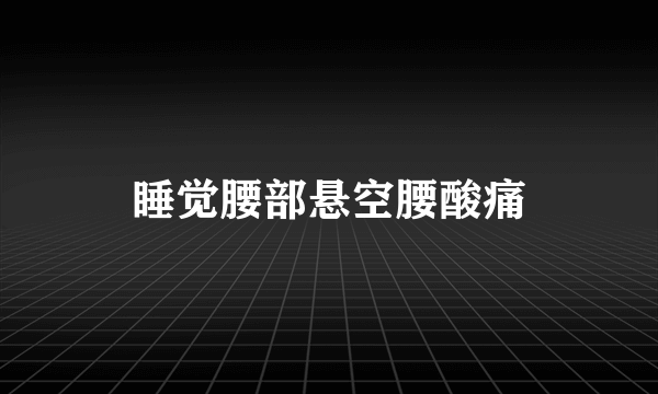 睡觉腰部悬空腰酸痛