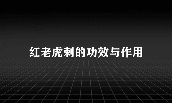 红老虎刺的功效与作用