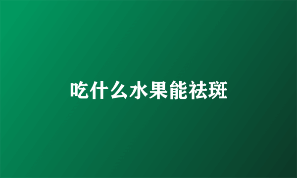 吃什么水果能祛斑