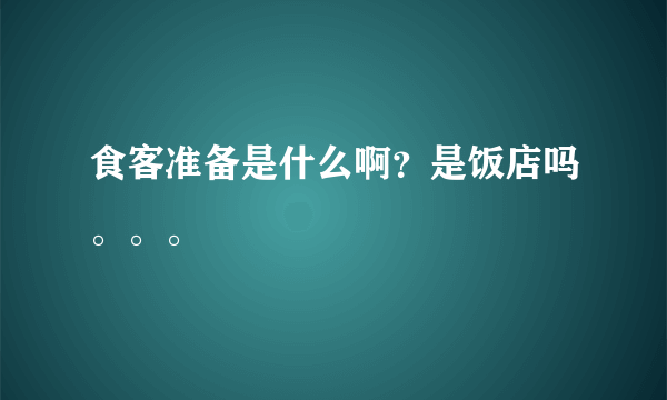食客准备是什么啊？是饭店吗。。。