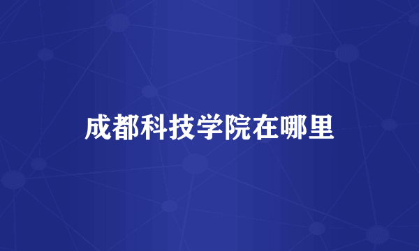 成都科技学院在哪里