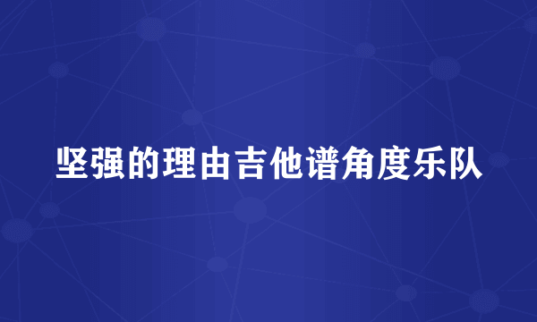 坚强的理由吉他谱角度乐队