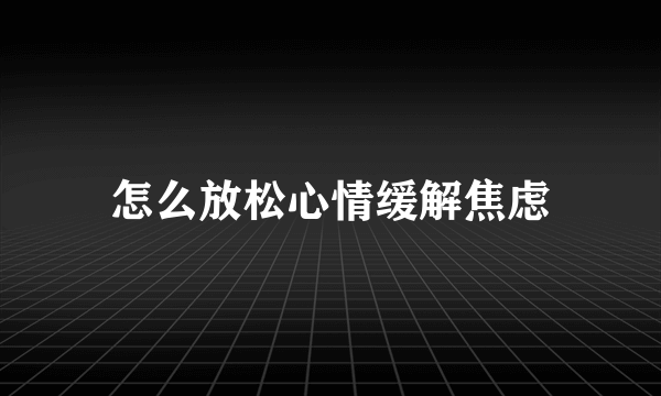 怎么放松心情缓解焦虑