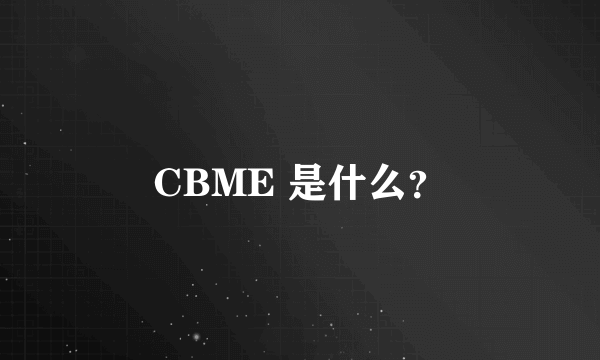 CBME 是什么？