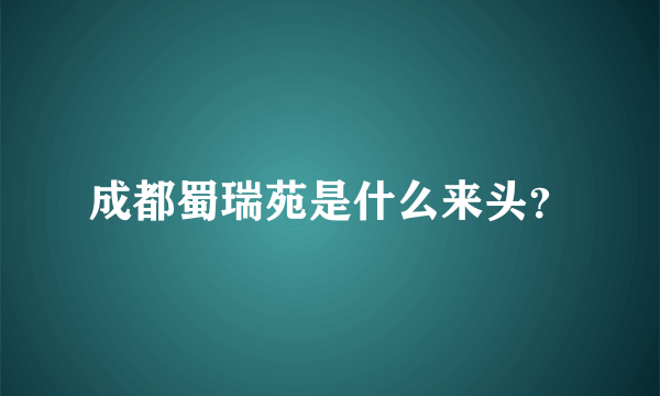 成都蜀瑞苑是什么来头？