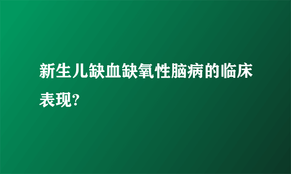 新生儿缺血缺氧性脑病的临床表现?