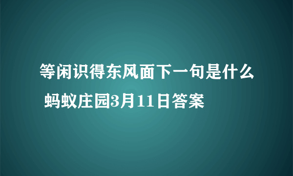 等闲识得东风面下一句是什么 蚂蚁庄园3月11日答案