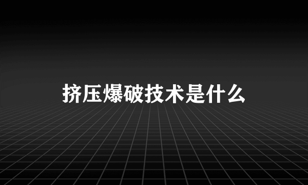挤压爆破技术是什么
