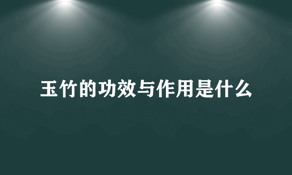 玉竹的功效与作用是什么