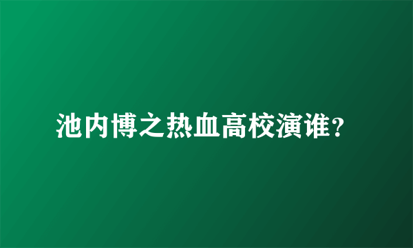 池内博之热血高校演谁？