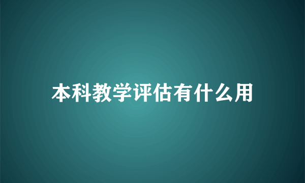 本科教学评估有什么用