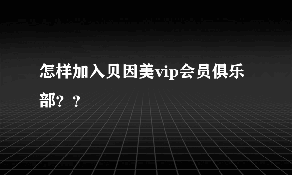 怎样加入贝因美vip会员俱乐部？？