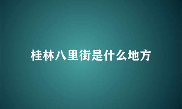桂林八里街是什么地方