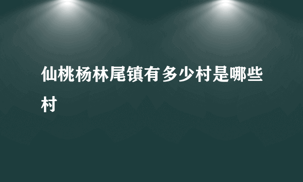 仙桃杨林尾镇有多少村是哪些村