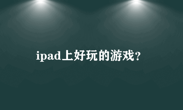 ipad上好玩的游戏？